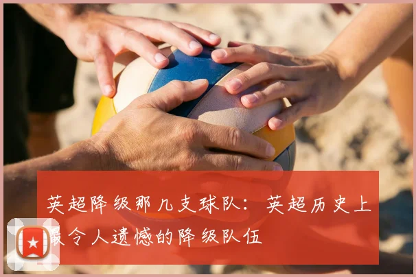 英超降级那几支球队：英超历史上最令人遗憾的降级队伍